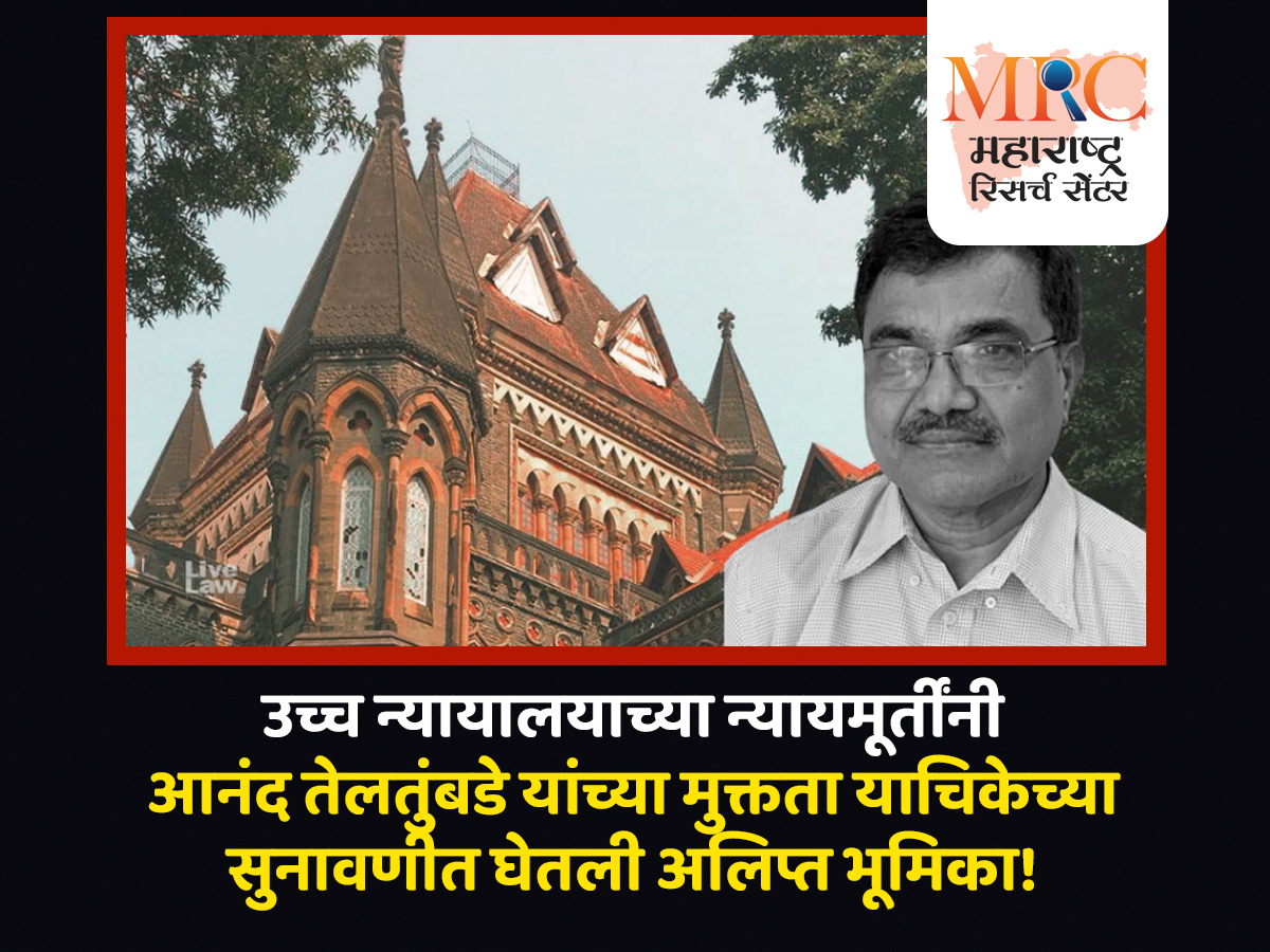 उच्च न्यायालयाच्या न्यायमूर्तींनी आनंद तेलतुंबडे यांच्या मुक्तता याचिकेच्या सुनावणीत घेतली अलिप्त भूमिका