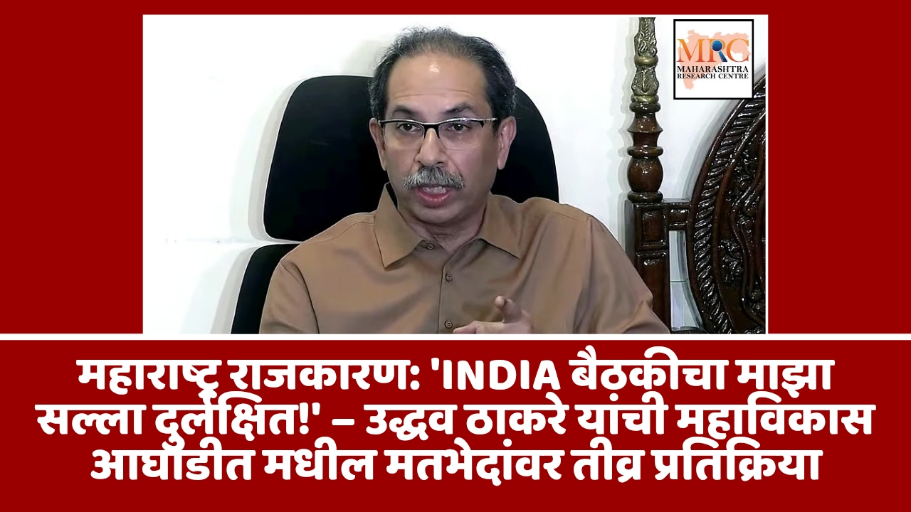 महाराष्ट्र राजकारण: ‘INDIA बैठकीचा माझा सल्ला दुर्लक्षित!’ – उद्धव ठाकरे यांची महाविकास आघाडीत मधील मतभेदांवर तीव्र प्रतिक्रिया