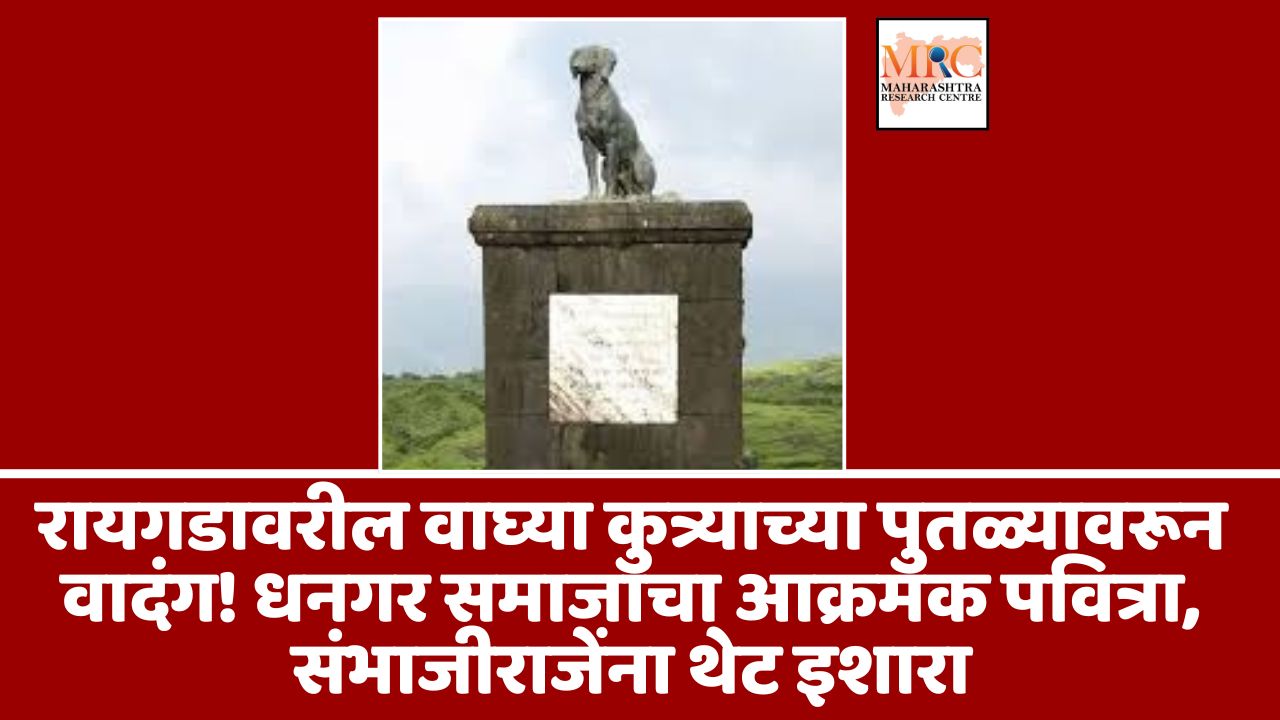 रायगडावरील वाघ्या कुत्र्याच्या पुतळ्यावरून वादंग! धनगर समाजाचा आक्रमक पवित्रा, संभाजीराजेंना थेट इशारा