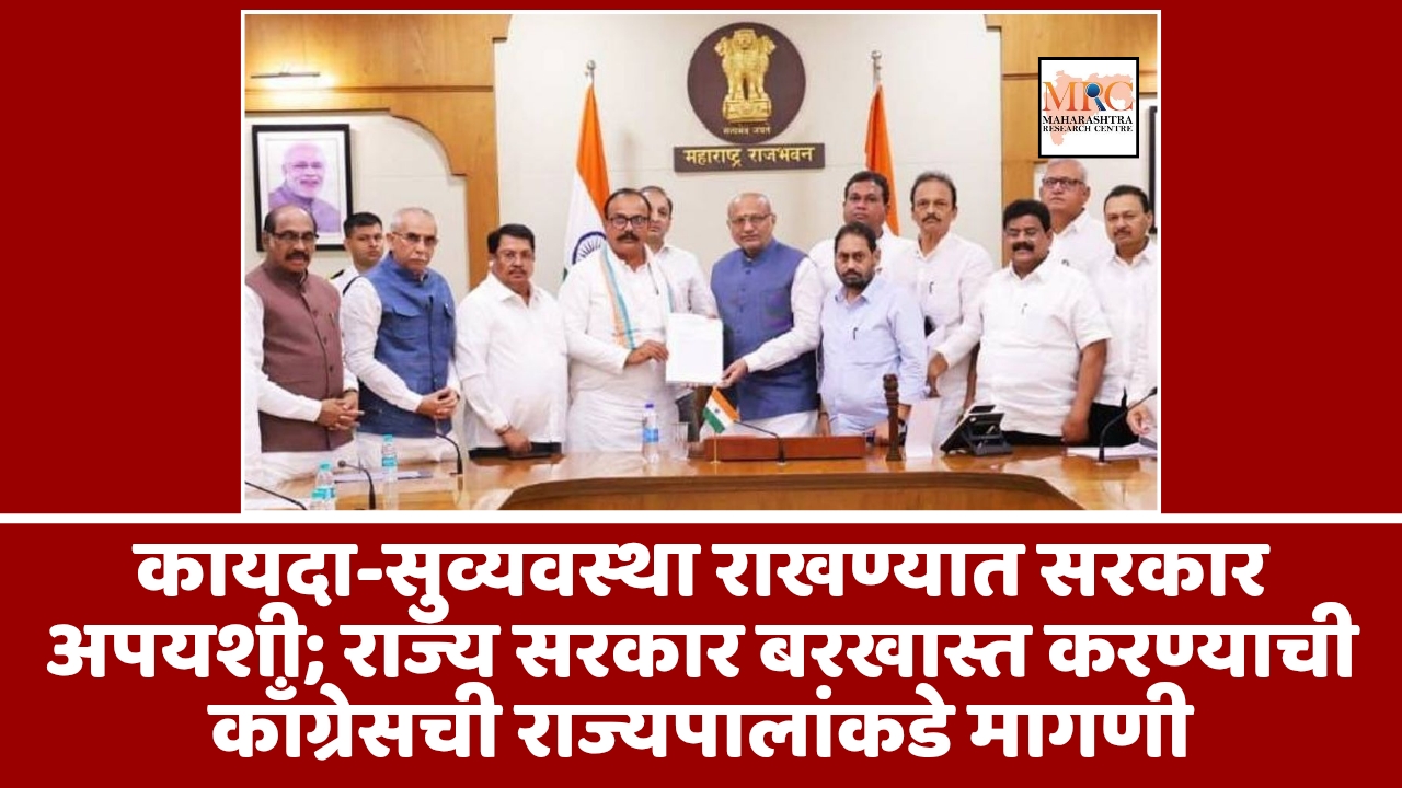 कायदा-सुव्यवस्था राखण्यात सरकार अपयशी; राज्य सरकार बरखास्त करण्याची काँग्रेसची राज्यपालांकडे मागणी