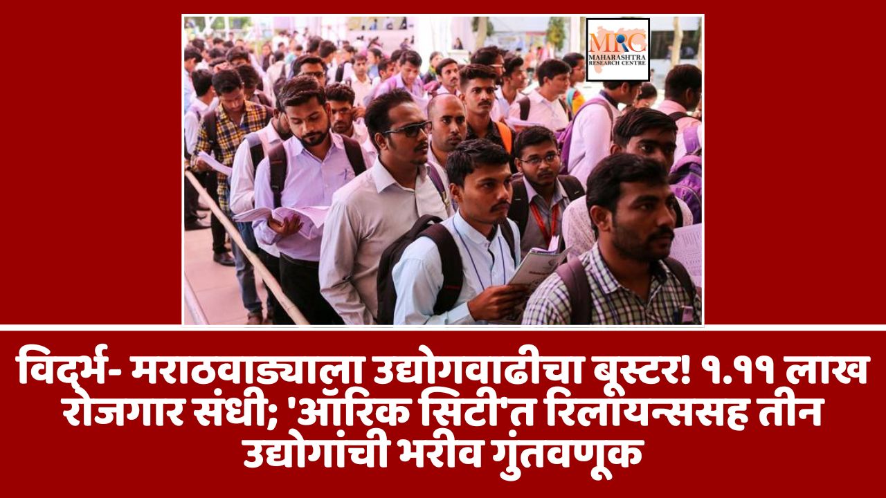 विदर्भ- मराठवाड्याला उद्योगवाढीचा बूस्टर! १.११ लाख रोजगार संधी; ‘ऑरिक सिटी’त रिलायन्ससह तीन उद्योगांची भरीव गुंतवणूक