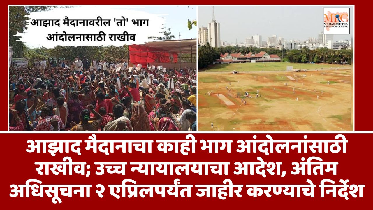 आझाद मैदानाचा काही भाग आंदोलनांसाठी राखीव; उच्च न्यायालयाचा आदेश, अंतिम अधिसूचना २ एप्रिलपर्यंत जाहीर करण्याचे निर्देश
