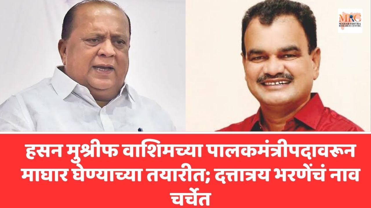 हसन मुश्रीफ वाशिमच्या पालकमंत्रीपदावरून माघार घेण्याच्या तयारीत; दत्तात्रय भरणेंच्या नावाची चर्चा