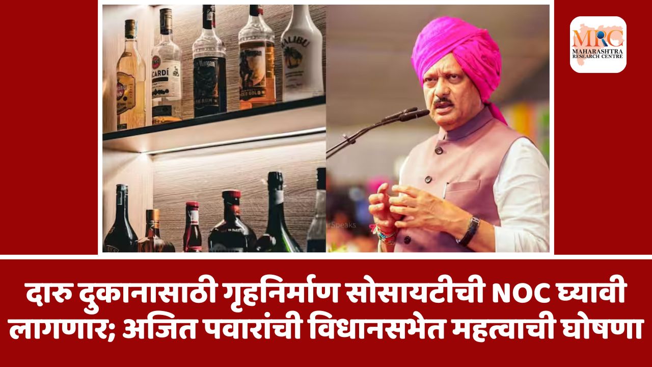 दारु दुकानासाठी गृहनिर्माण सोसायटीची NOC घ्यावी लागणार; अजित पवारांची विधानसभेत महत्वाची घोषणा