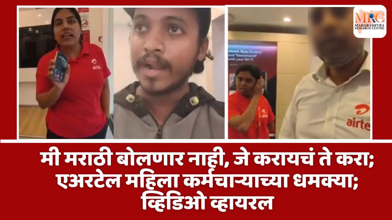 मी मराठी बोलणार नाही, जे करायचं ते करा; एअरटेल महिला कर्मचाऱ्याच्या धमक्या; व्हिडिओ व्हायरल
