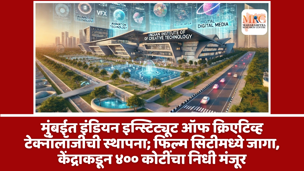 मुंबईत इंडियन इन्स्टिट्यूट ऑफ क्रिएटिव्ह टेक्नॉलॉजीची स्थापना; फिल्म सिटीमध्ये जागा, केंद्राकडून ४०० कोटींचा निधी मंजूर