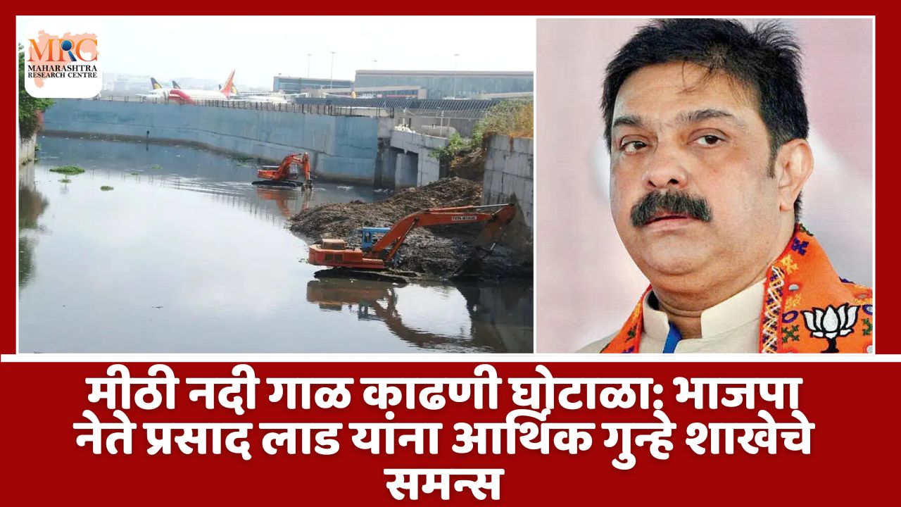 मीठी नदी गाळ काढणी घोटाळा: भाजपा नेते प्रसाद लाड यांना आर्थिक गुन्हे शाखेचे समन्स