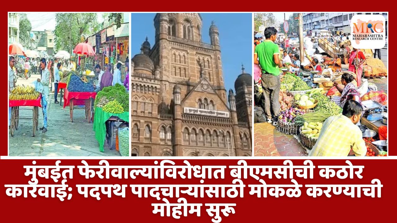 मुंबईत फेरीवाल्यांविरोधात बीएमसीची कठोर कारवाई; पदपथ पादचाऱ्यांसाठी मोकळे करण्याची मोहीम सुरू