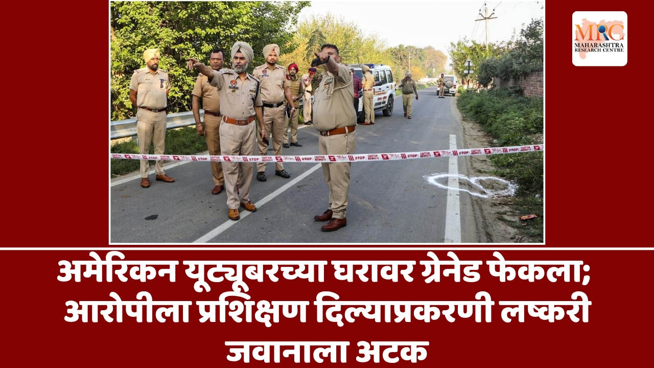अमेरिकन यूट्यूबरच्या घरावर ग्रेनेड फेकला; आरोपीला प्रशिक्षण दिल्याप्रकरणी लष्करी जवानाला अटक