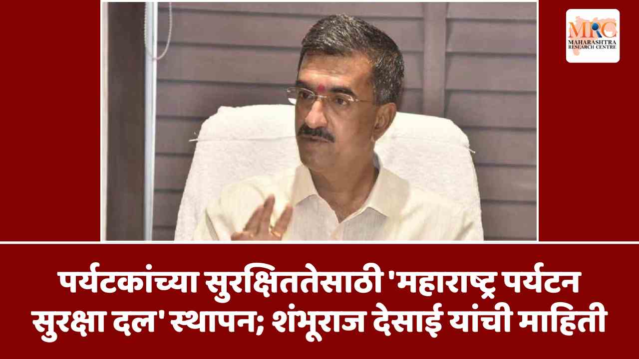 पर्यटकांच्या सुरक्षिततेसाठी ‘महाराष्ट्र पर्यटन सुरक्षा दल’ स्थापन; शंभूराज देसाई यांची माहिती