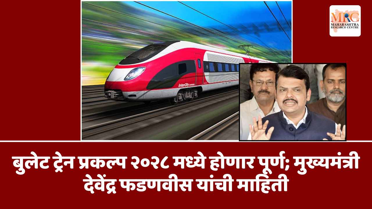 बुलेट ट्रेन प्रकल्प २०२८ मध्ये होणार पूर्ण; मुख्यमंत्री देवेंद्र फडणवीस यांची माहिती