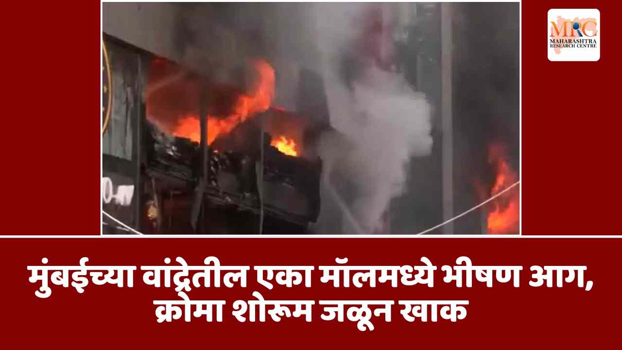 मुंबईच्या वांद्रेतील एका मॉलमध्ये भीषण आग, क्रोमा शोरूम जळून खाक