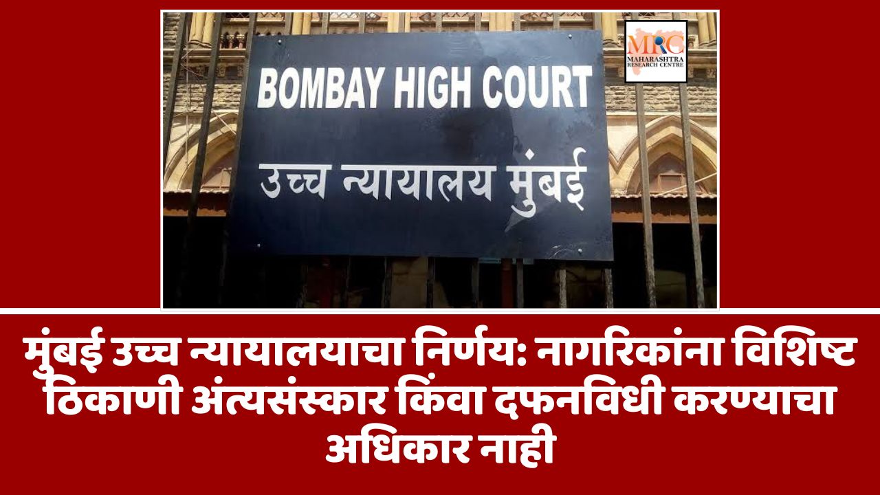 मुंबई उच्च न्यायालयाचा निर्णय: नागरिकांना विशिष्ट ठिकाणी अंत्यसंस्कार किंवा दफनविधी करण्याचा अधिकार नाही