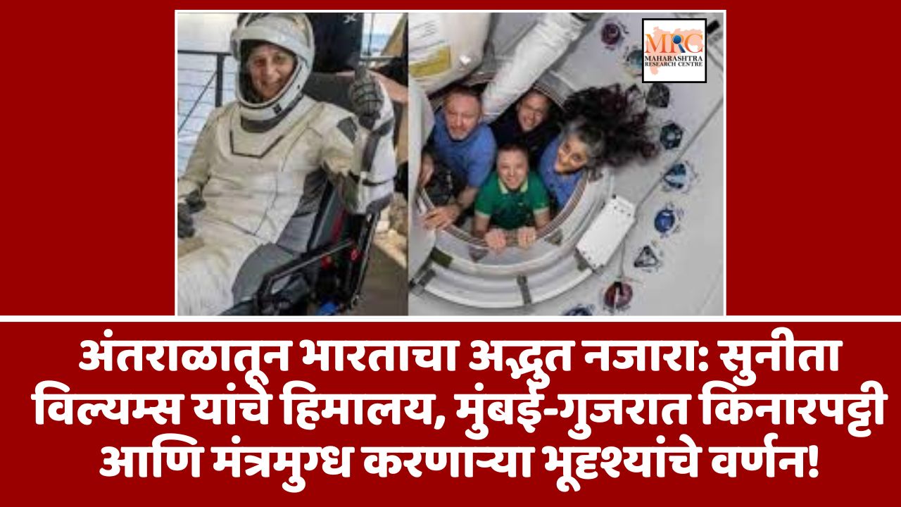 अंतराळातून भारताचा अद्भुत नजारा: सुनीता विल्यम्स यांचे हिमालय, मुंबई-गुजरात किनारपट्टी आणि मंत्रमुग्ध करणाऱ्या भूदृश्यांचे वर्णन!