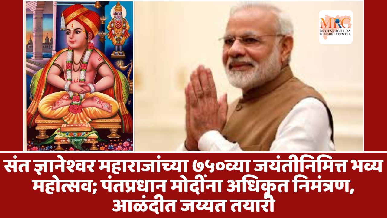 संत ज्ञानेश्वर महाराजांच्या ७५०व्या जयंतीनिमित्त भव्य महोत्सव; पंतप्रधान मोदींना अधिकृत निमंत्रण, आळंदीत जय्यत तयारी