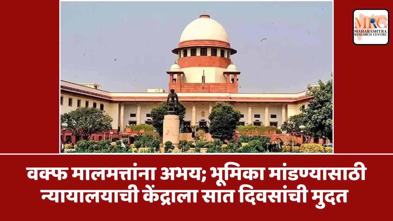 वक्फ मालमत्तांना अभय; भूमिका मांडण्यासाठी न्यायालयाची केंद्राला सात दिवसांची मुदत
