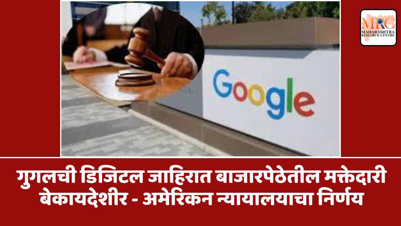 गुगलची डिजिटल जाहिरात बाजारपेठेतील मक्तेदारी बेकायदेशीर – अमेरिकन न्यायालयाचा निर्णय