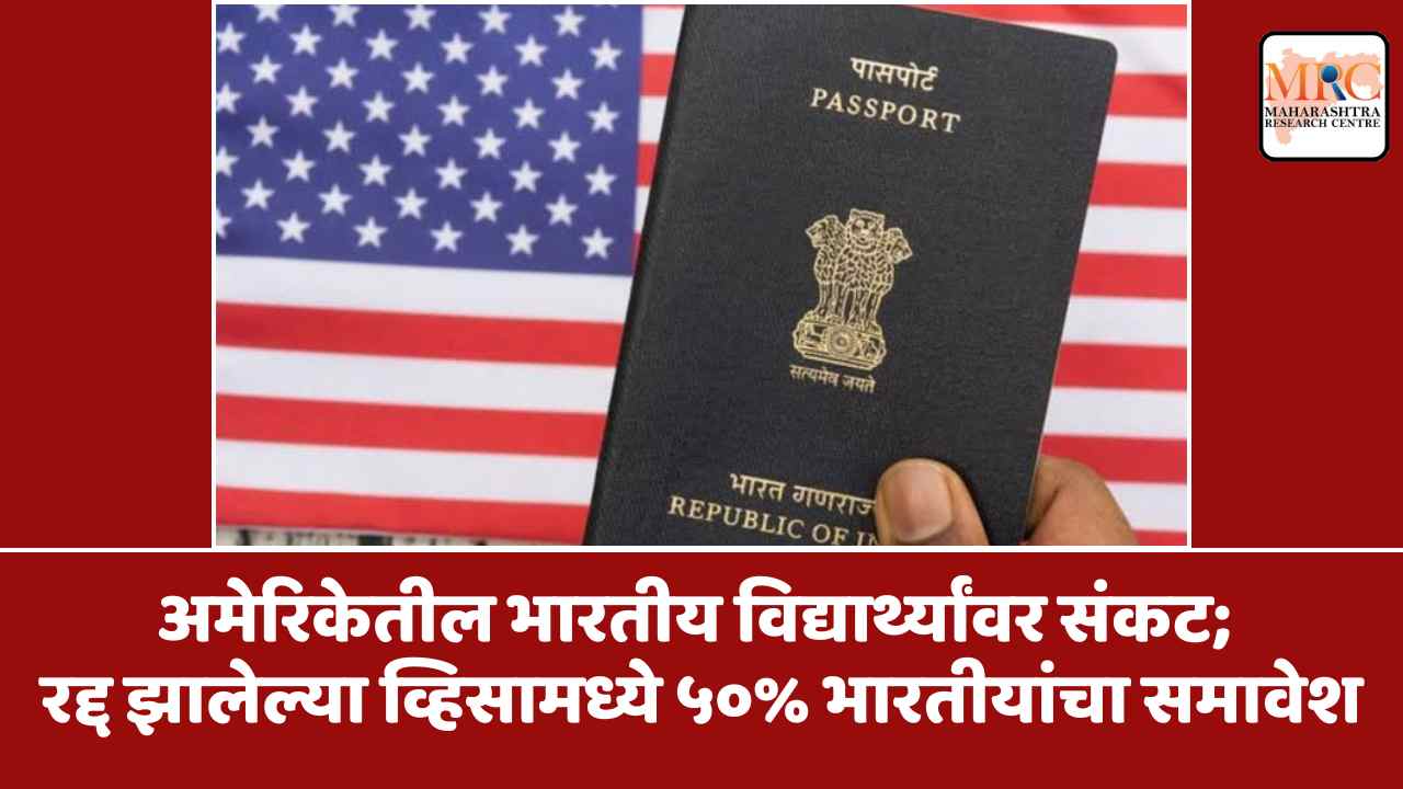 अमेरिकेतील भारतीय विद्यार्थ्यांवर संकट;रद्द झालेल्या व्हिसामध्ये ५०% भारतीयांचा समावेश