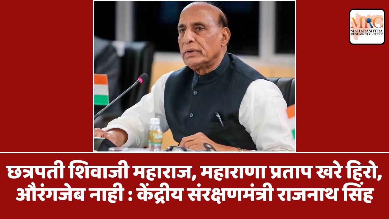 छत्रपती शिवाजी महाराज, महाराणा प्रताप खरे हिरो, औरंगजेब नाही : केंद्रीय संरक्षणमंत्री राजनाथ सिंह