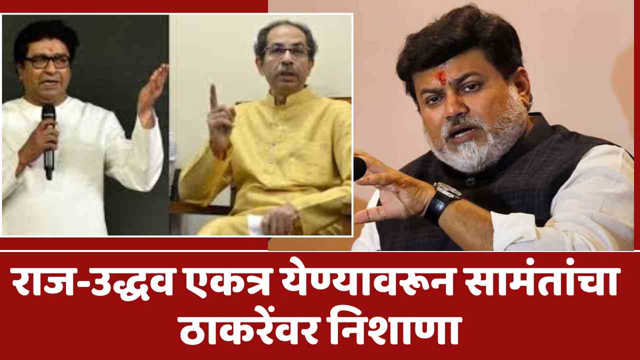 राज-उद्धव एकत्र येण्यावरून सामंतांचा ठाकरेंवर निशाणा
