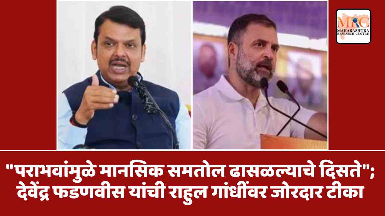 “पराभवांमुळे मानसिक समतोल ढासळल्याचे दिसते”; देवेंद्र फडणवीस यांची राहुल गांधींवर जोरदार टीका
