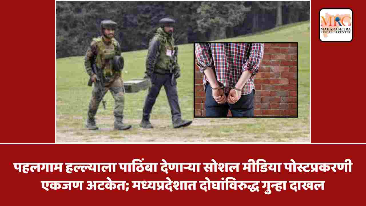 पहलगाम हल्ल्याला पाठिंबा देणाऱ्या सोशल मीडिया पोस्टप्रकरणी एकजण अटकेत; मध्यप्रदेशात दोघांविरुद्ध गुन्हा दाखल