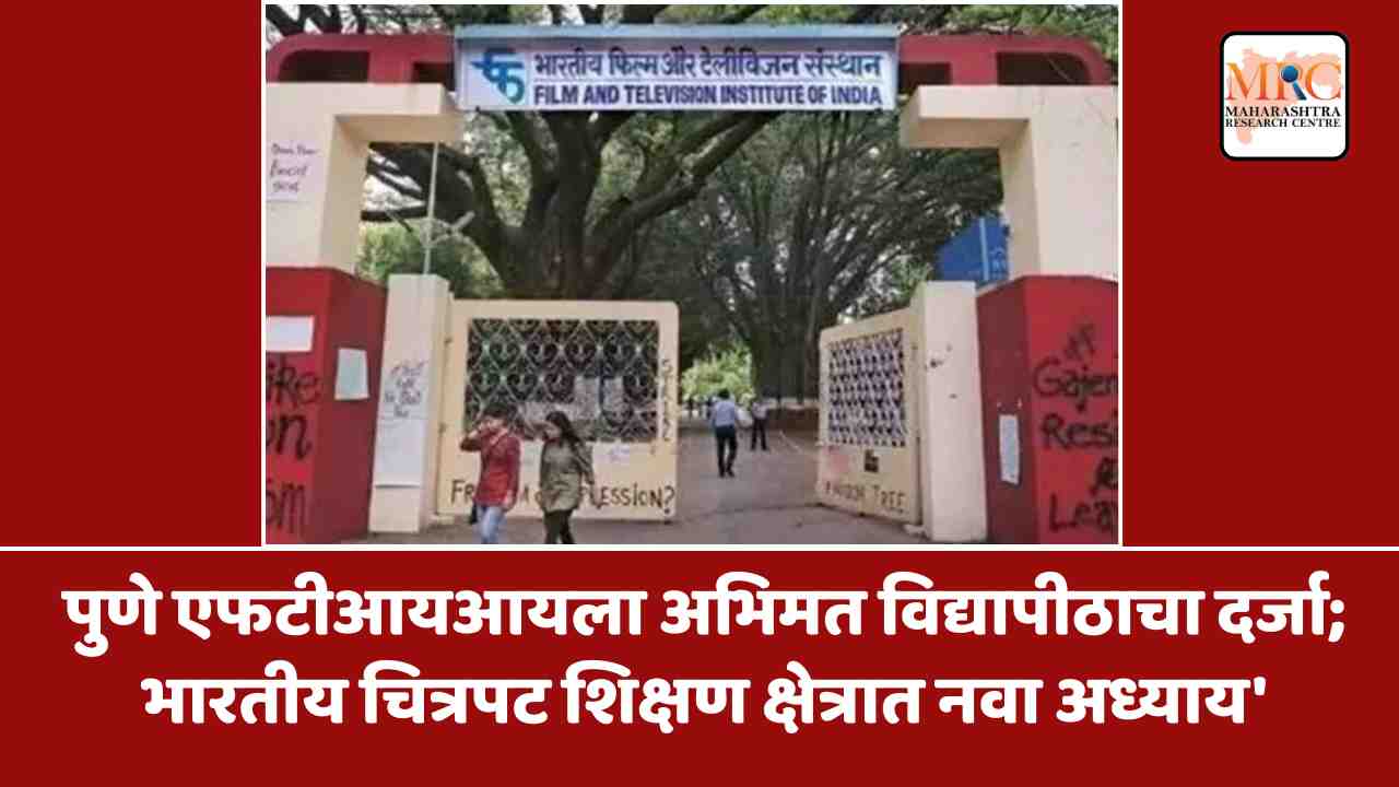 पुणे एफटीआयआयला अभिमत विद्यापीठाचा दर्जा; भारतीय चित्रपट शिक्षण क्षेत्रात नवा अध्याय