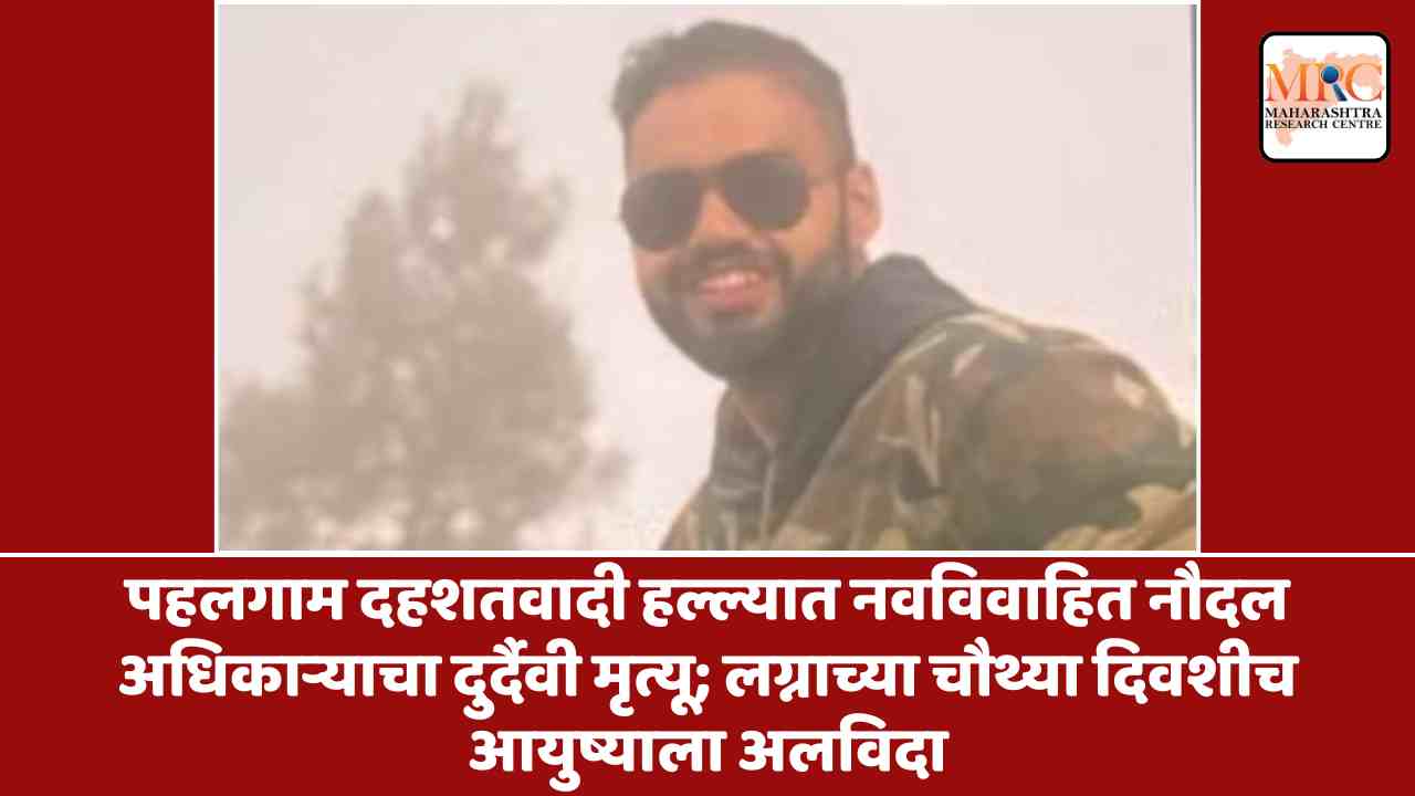 पहलगाम दहशतवादी हल्ल्यात नवविवाहित नौदल अधिकाऱ्याचा दुर्दैवी मृत्यू; लग्नाच्या चौथ्या दिवशीच आयुष्याला अलविदा