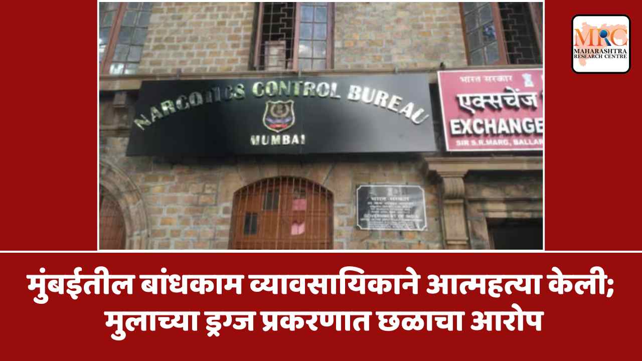 मुंबईतील बांधकाम व्यावसायिकाची आत्महत्या; मुलाच्या ड्रग्ज प्रकरणात छळाचा आरोप