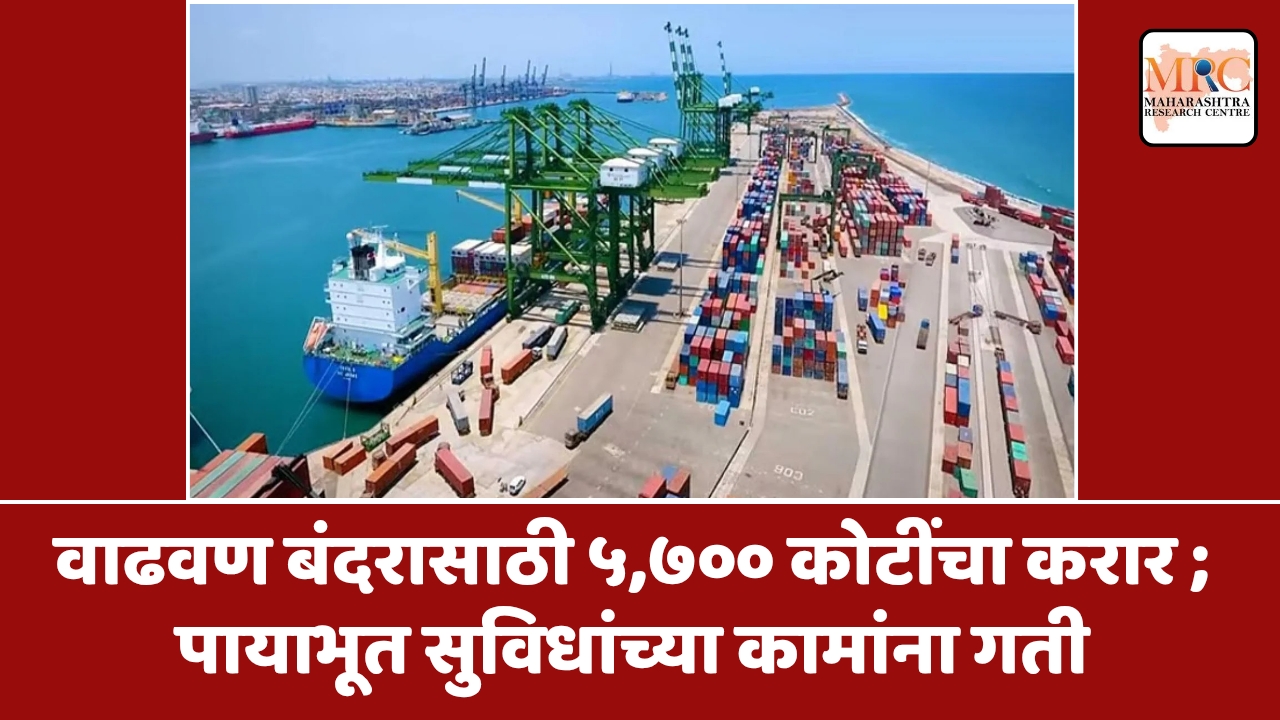 वाढवण बंदरासाठी ५,७०० कोटींचा करार ; पायाभूत सुविधांच्या कामांना गती