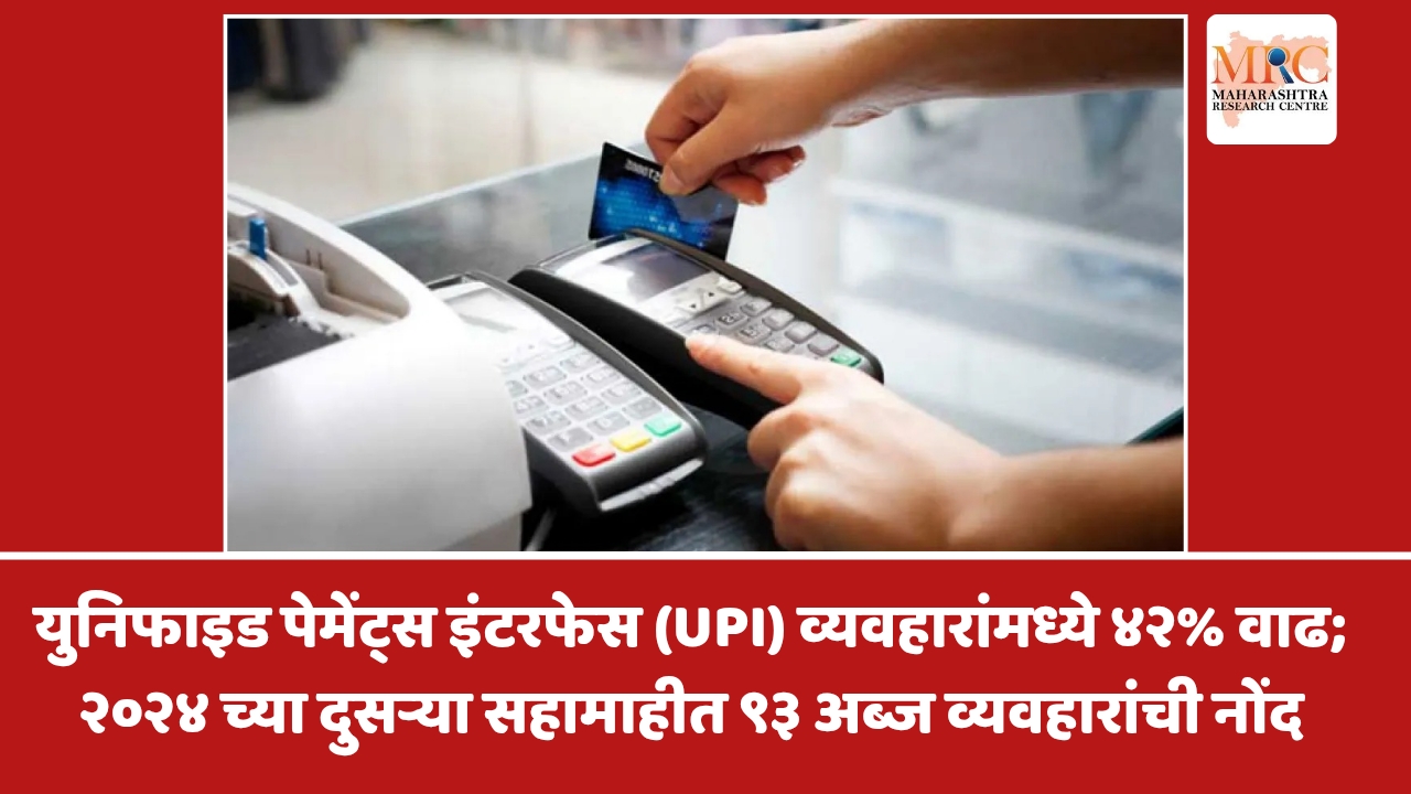 युनिफाइड पेमेंट्स इंटरफेस (UPI) व्यवहारांमध्ये ४२% वाढ; २०२४ च्या दुसऱ्या सहामाहीत ९३ अब्ज व्यवहारांची नोंद