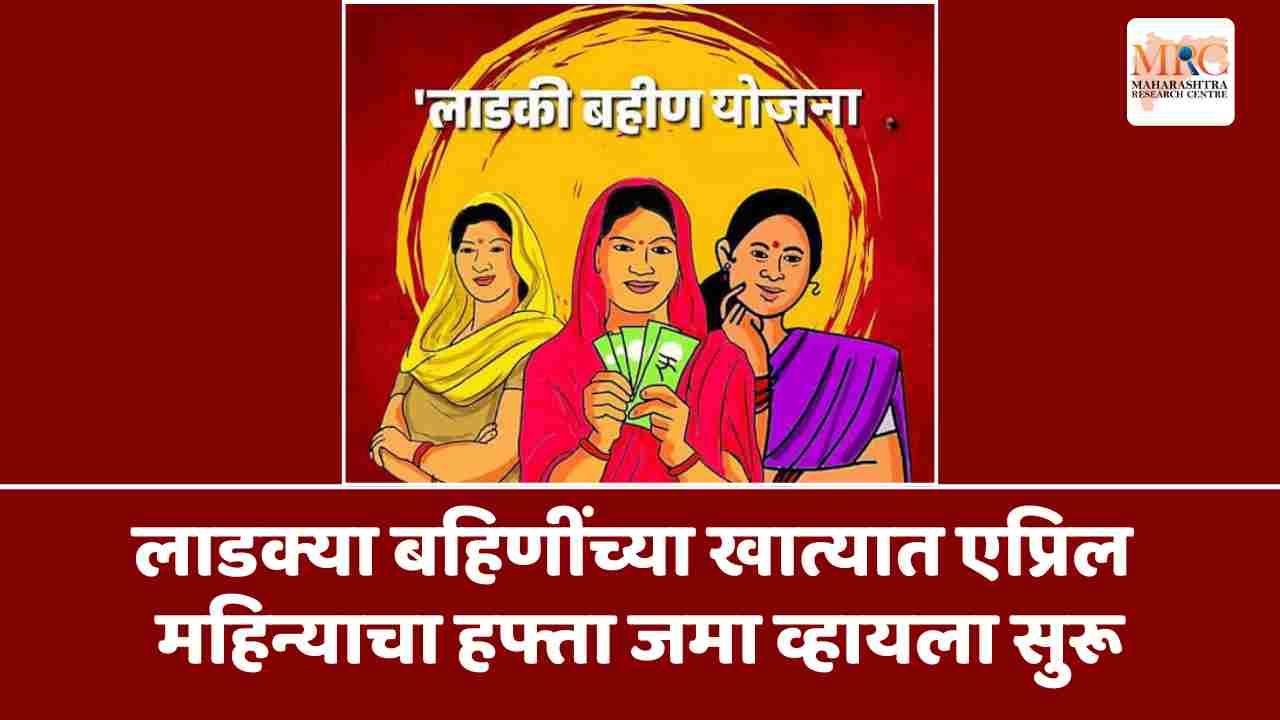 लाडक्या बहिणींच्या खात्यात एप्रिल महिन्याचा हफ्ता जमा व्हायला सुरू