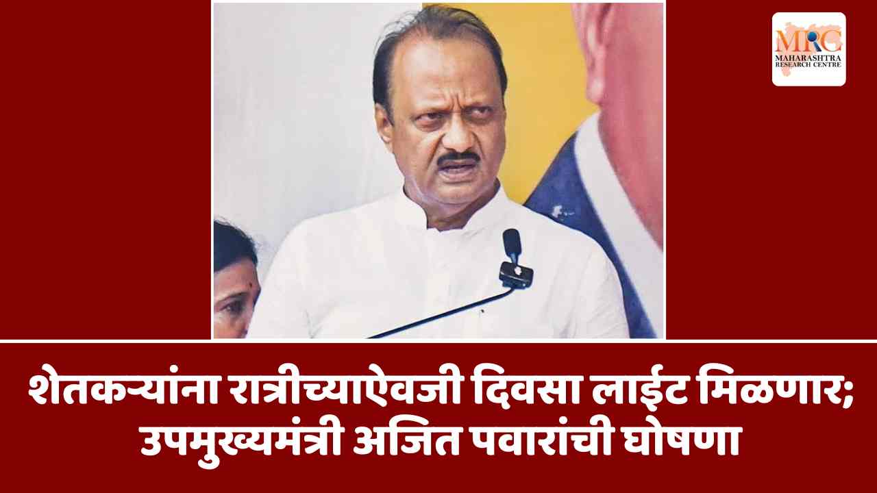 शेतकऱ्यांना रात्रीच्याऐवजी दिवसा लाईट मिळणार; उपमुख्यमंत्री अजित पवारांची घोषणा
