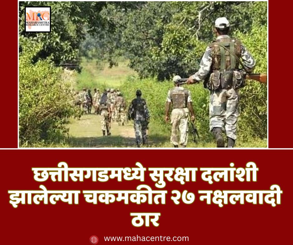 छत्तीसगडमध्ये सुरक्षा दलांशी झालेल्या चकमकीत २७ नक्षलवादी ठार