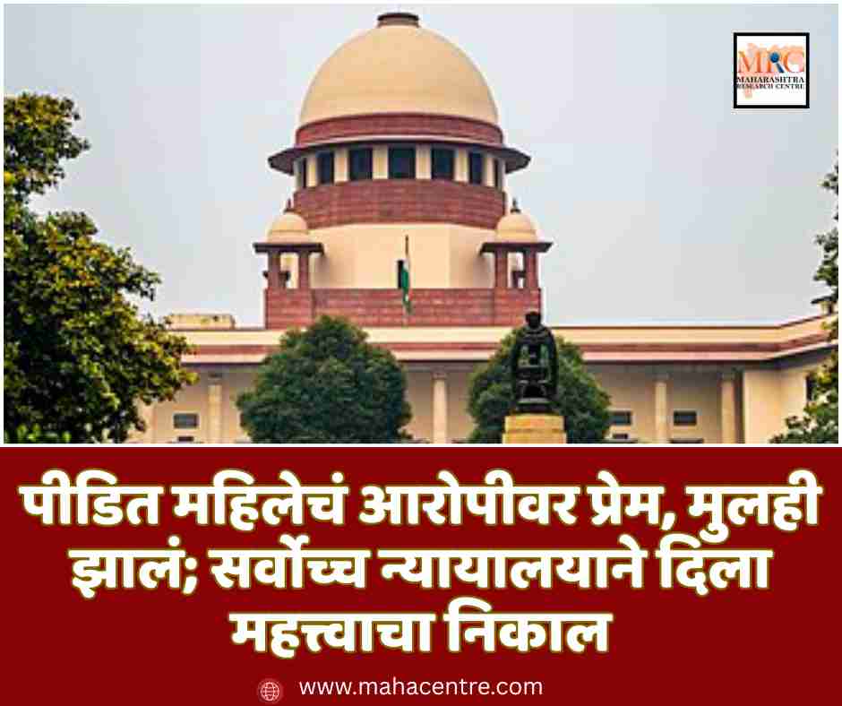 पीडित महिलेचं आरोपीवर प्रेम, मुलही झालं; सर्वोच्च न्यायालयाने दिला महत्त्वाचा निकाल