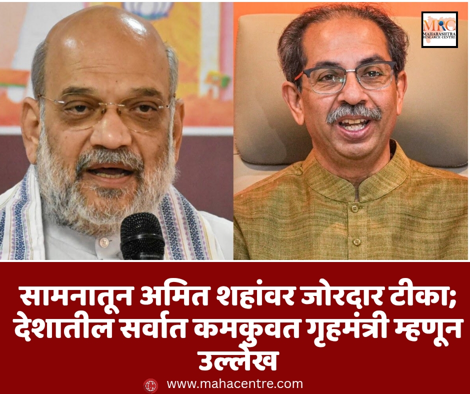 सामनातून अमित शहांवर जोरदार टीका; देशातील सर्वात कमकुवत गृहमंत्री म्हणून उल्लेख