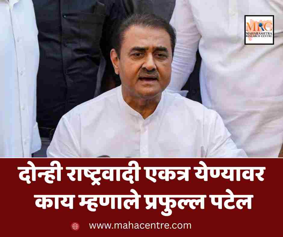 दोन्ही राष्ट्रवादी एकत्र येण्यावर काय म्हणाले प्रफुल्ल पटेल?