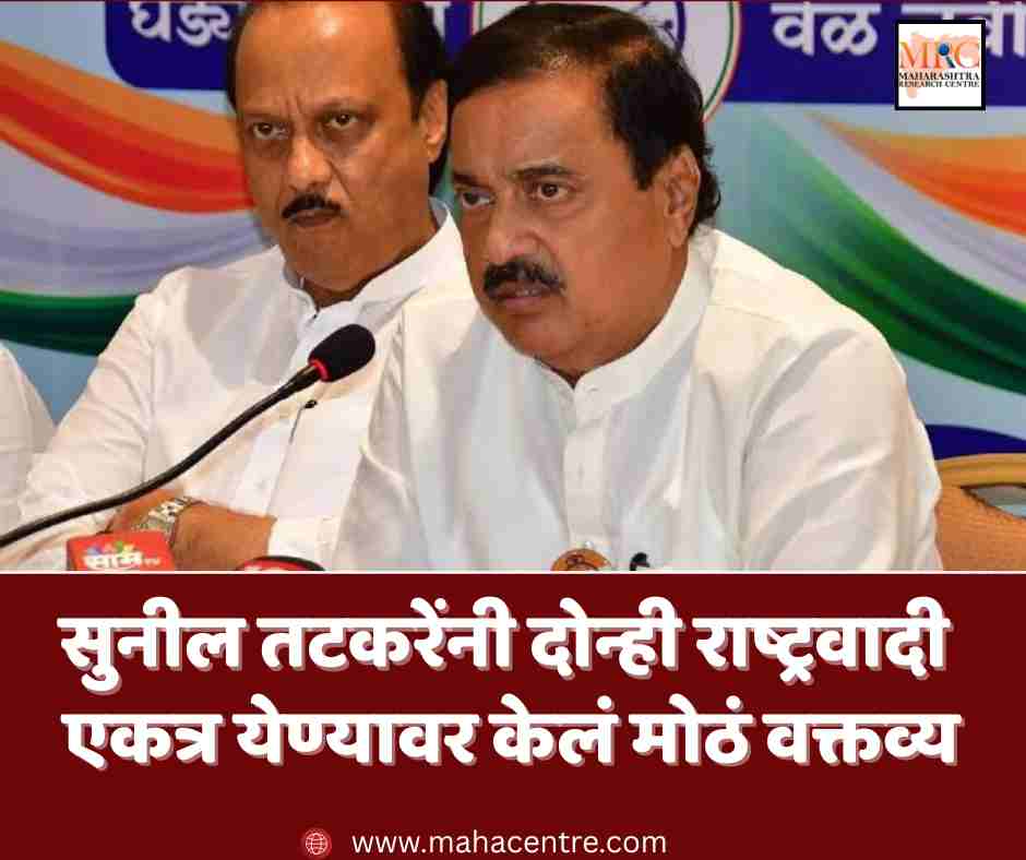 सुनील तटकरेंनी दोन्ही राष्ट्रवादी एकत्र येण्यावर केलं मोठं वक्तव्य