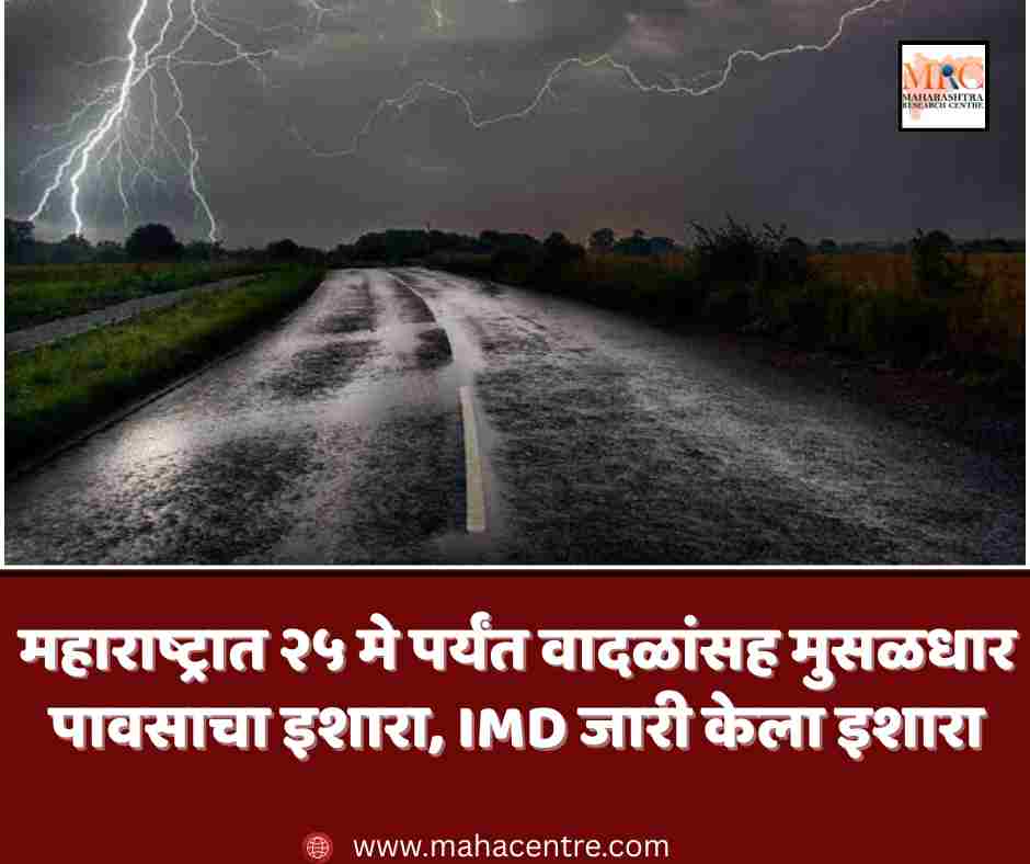 महाराष्ट्रात २५ मे पर्यंत वादळांसह मुसळधार पावसाचा इशारा, IMD जारी केला इशारा