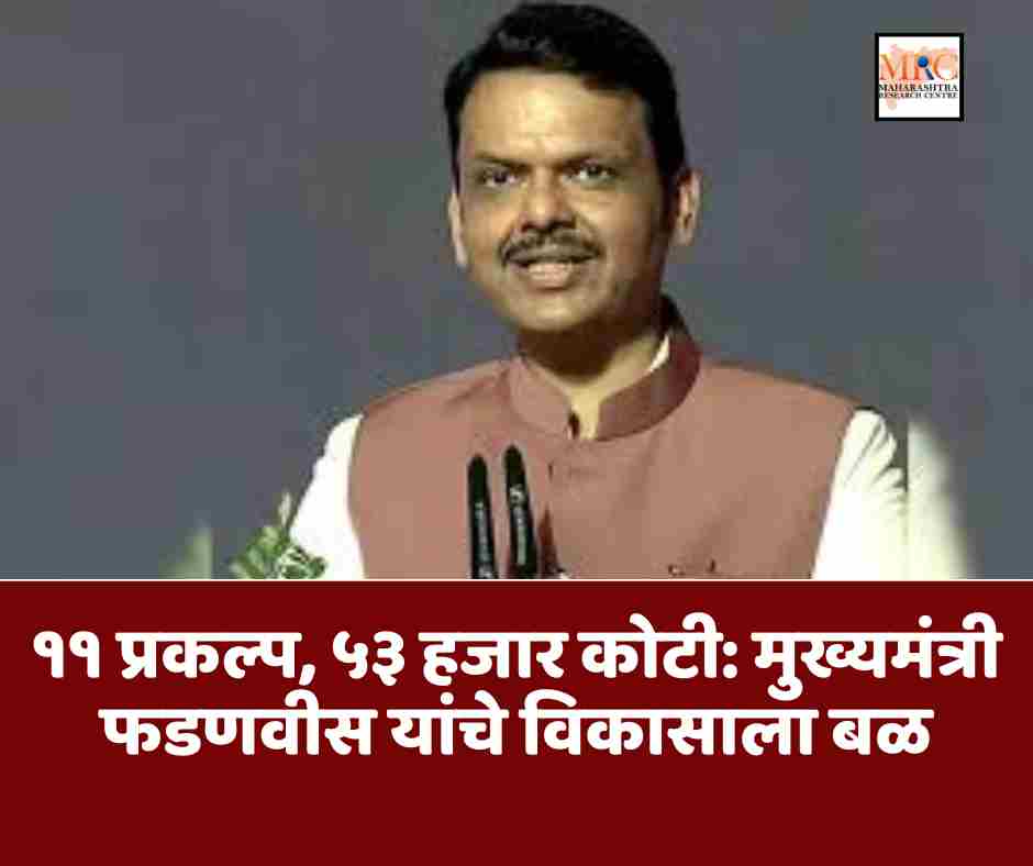 ११ प्रकल्प, ५३ हजार कोटी: मुख्यमंत्री फडणवीस यांचे विकासाला बळ