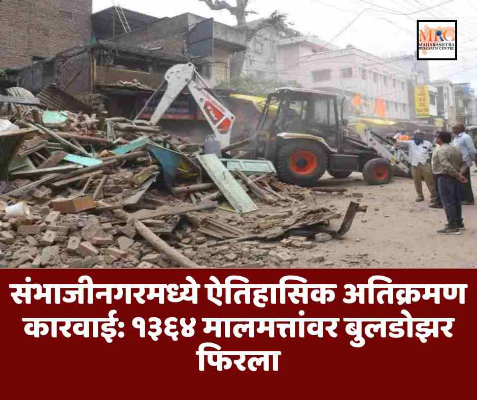 संभाजीनगरमध्ये ऐतिहासिक अतिक्रमण कारवाई: १३६४ मालमत्तांवर बुलडोझर फिरला