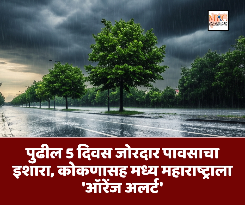 पुढील 5 दिवस जोरदार पावसाचा इशारा, कोकणासह मध्य महाराष्ट्राला ‘ऑरेंज अलर्ट’