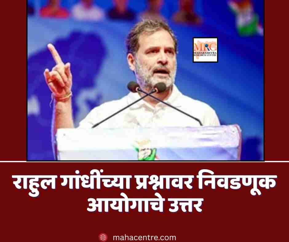 राहुल गांधींच्या प्रश्नावर निवडणूक आयोगाचे उत्तर