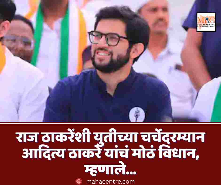राज ठाकरेंशी युतीच्या चर्चेदरम्यान आदित्य ठाकरे यांचं मोठं विधान, म्हणाले…