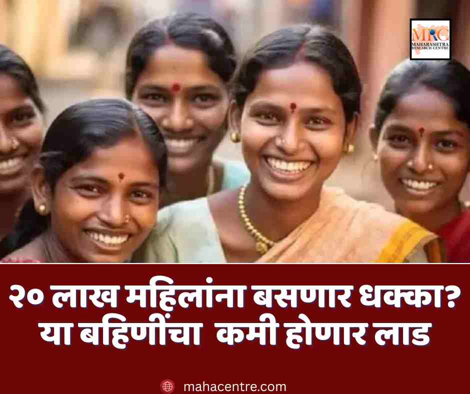 २० लाख महिलांना बसणार धक्का? या बहिणींचा कमी होणार लाड