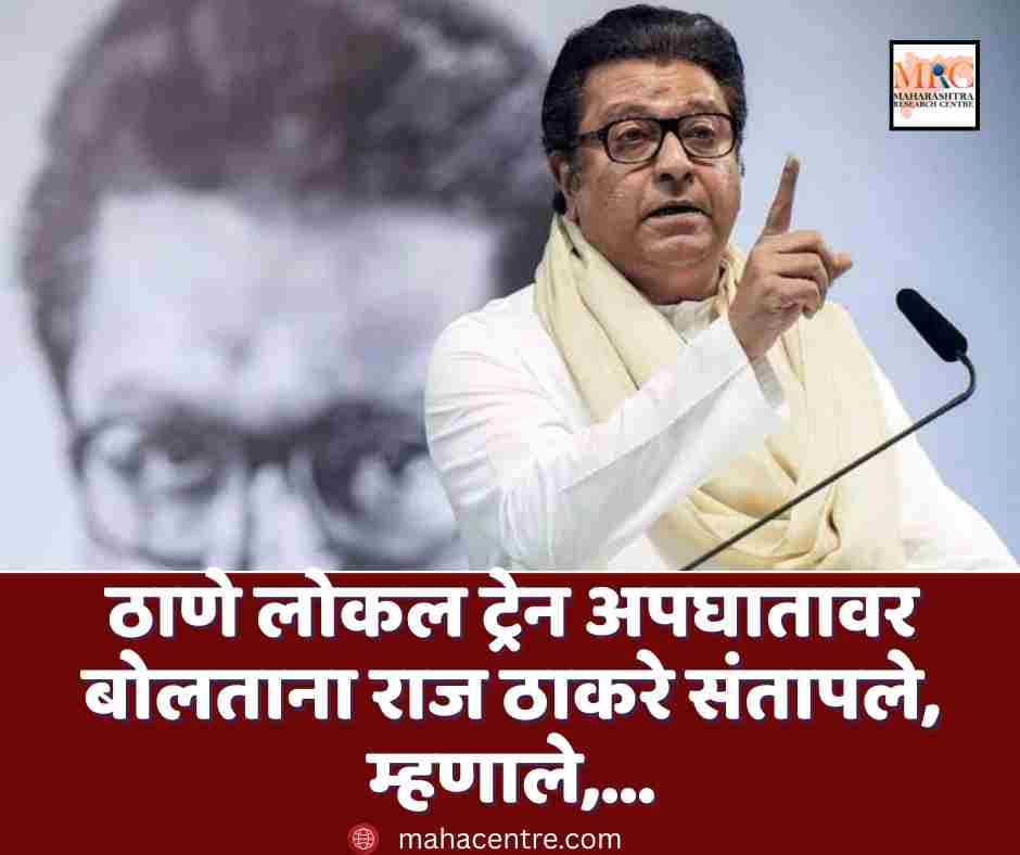 ठाणे लोकल ट्रेन अपघाताबद्दल बोलताना राज ठाकरे संतापले, म्हणाले,…
