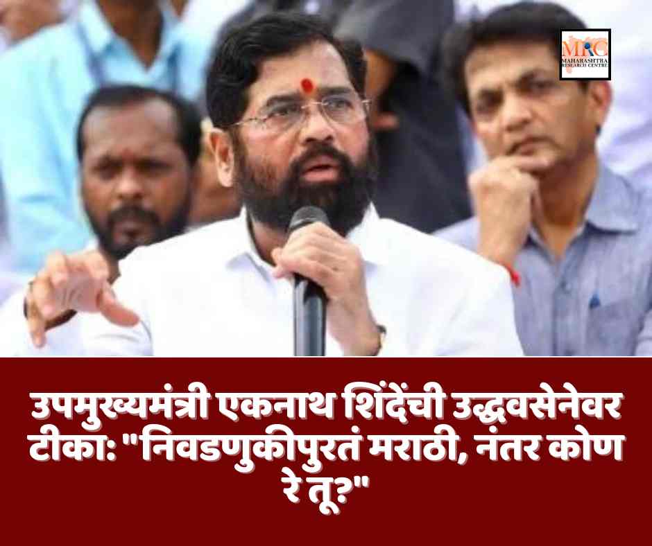 उपमुख्यमंत्री एकनाथ शिंदेंची उद्धवसेनेवर टीका: “निवडणुकीपुरतं मराठी, नंतर कोण रे तू?”