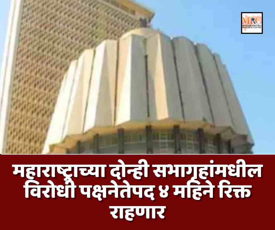 महाराष्ट्राच्या दोन्ही सभागृहांमधील विरोधी पक्षनेतेपद ४ महिने रिक्त राहणार