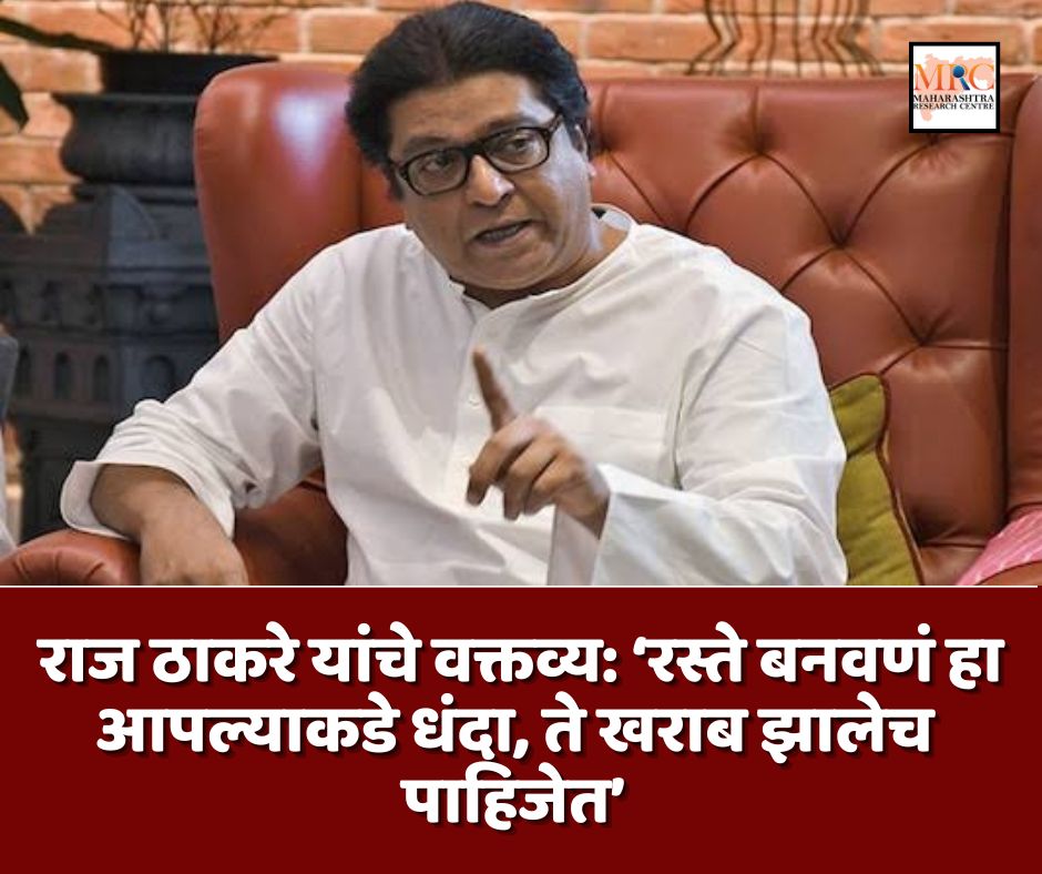 राज ठाकरे यांचे वक्तव्य: ‘रस्ते बनवणं हा आपल्याकडे धंदा, ते खराब झालेच पाहिजेत’