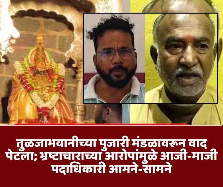 तुळजाभवानीच्या पुजारी मंडळावरून वाद पेटला; भ्रष्टाचाराच्या आरोपांमुळे आजी-माजी पदाधिकारी आमने-सामने